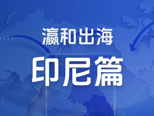 瀛和出海｜企業(yè)出海一站式服務(wù)：印尼篇